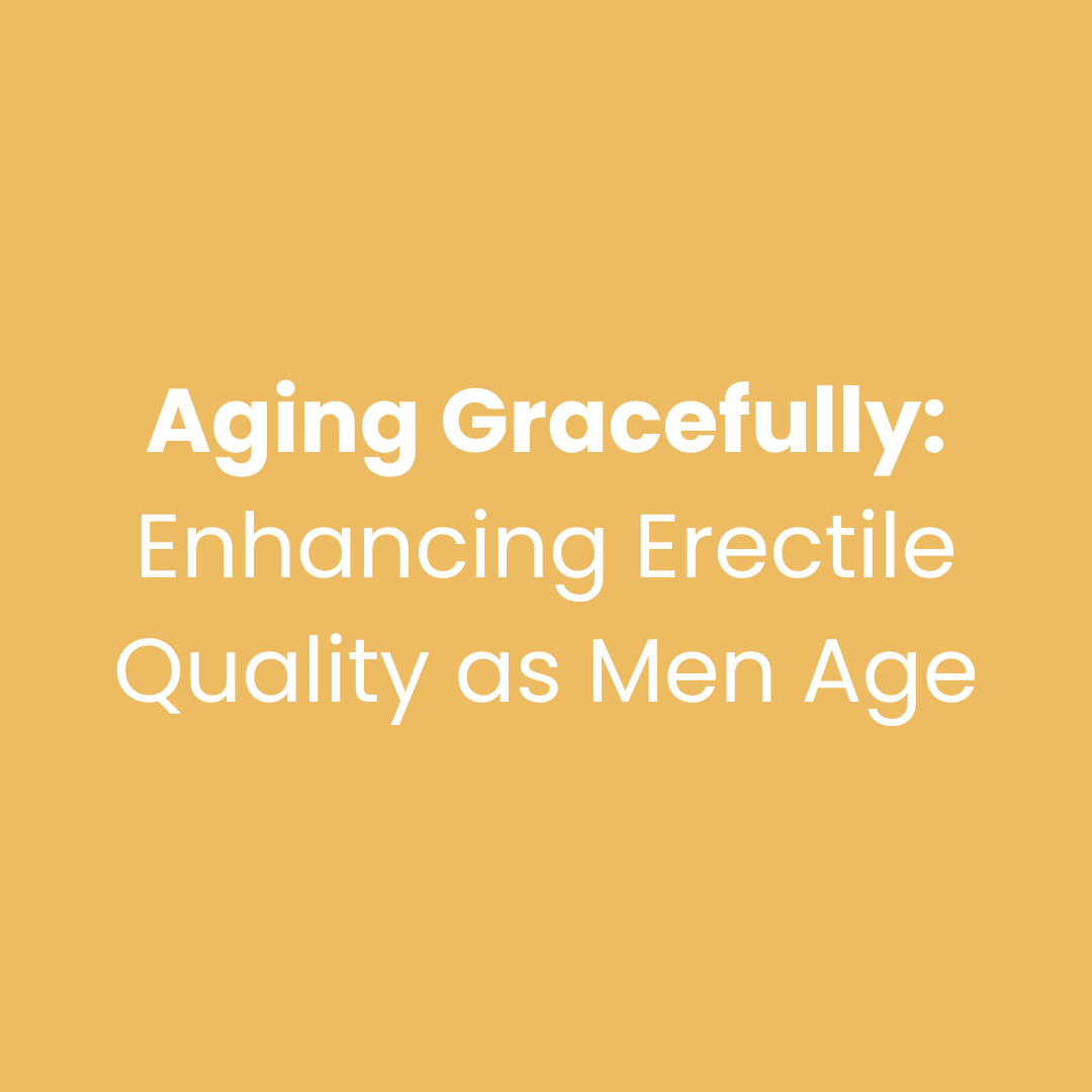 Aging Gracefully: Enhancing Erectile Quality as Men Age